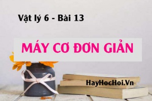 Máy cơ đơn giản là gì? có tác dụng gì, ví dụ minh họa - Vật lý 6 bài 13